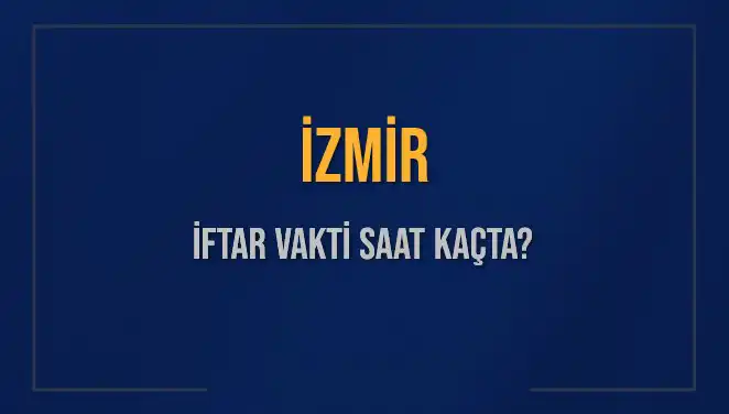 İzmir'de İftar Vakti: Bugün Kaçta Ezan Okunacak ve Ne Kaldı?