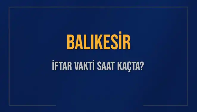 Balıkesir'de İftar Vakti: Bugün Saat Kaçta Başlıyor?
