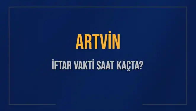 Artvin'de Ramazan Ayı İftarı İçin Hesaplamalar: İftar Saati Nedir?
