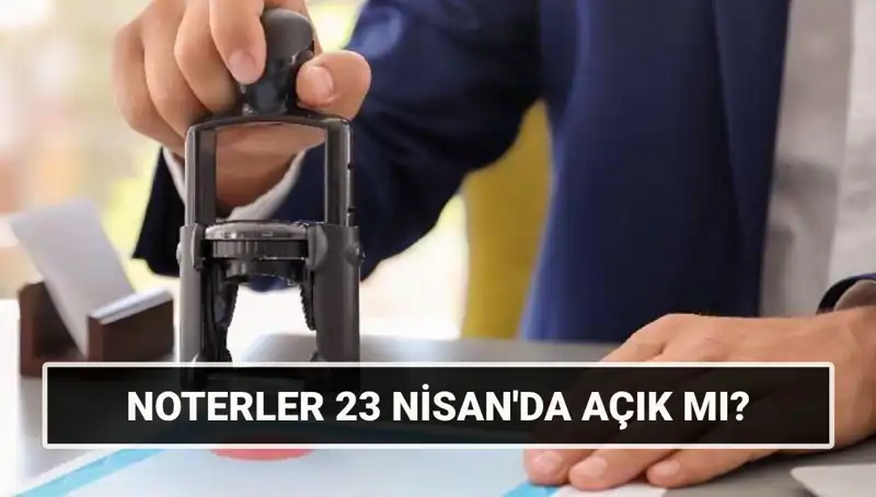 23 Nisan’da Noterler Açık mı? Güncel Bilgilere Ulaşın!