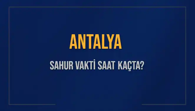 Antalya'da Sahur Vakti Hakkında Bilmeniz Gereken Her Şey