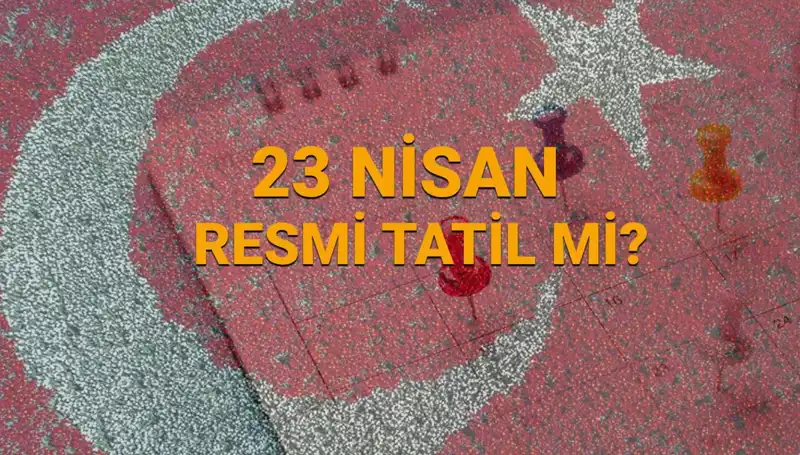23 Nisan Resmi Tatil Mi? Çarşamba Günündeki Durum Nedir?