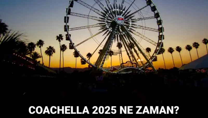 Coachella Festivali 2025: Tarihleri, Katılımcıları ve Merak Edilenler