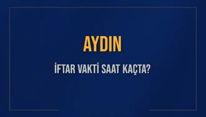 Aydın İftar Vakti ve Akşam Ezanı: 5 Mart 2025'te Saat Kaçta?