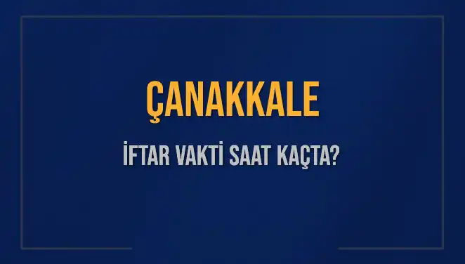 Çanakkale İftar Vakti: Bugün Sizi Bekleyen Saat Kaç?