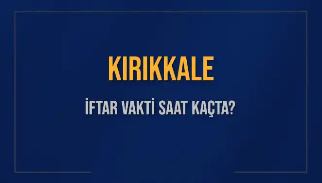 Kırıkkale İftar Vakti: Bu Akşam Ne Zaman Başlayacak?