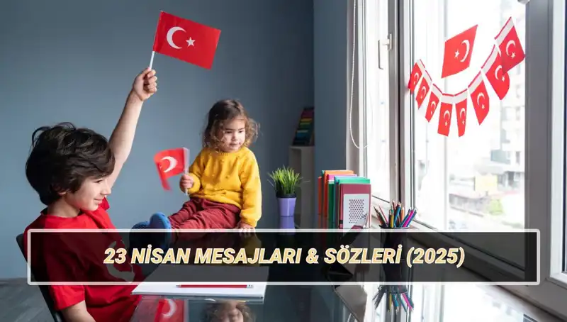 23 Nisan Ulusal Egemenlik ve Çocuk Bayramı’na Özel Mesajlar ve Sözler