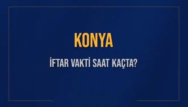 Konya İftar Vakti: Akşam Ezanı Saatini Kaçırmayın!