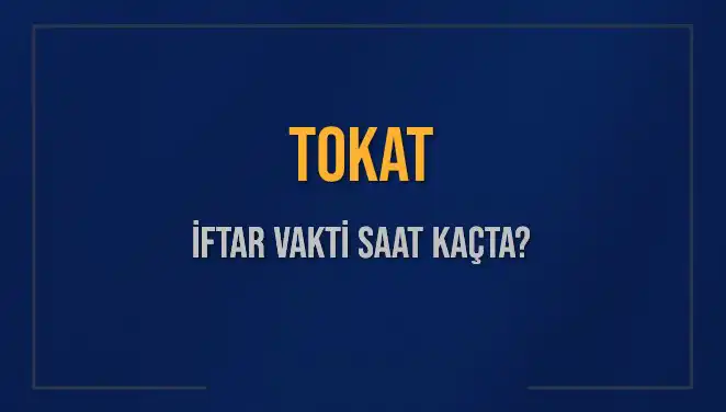 Tokat İftar Vakti: 5 Mart 2025 Saat Kaçta Okunacak?