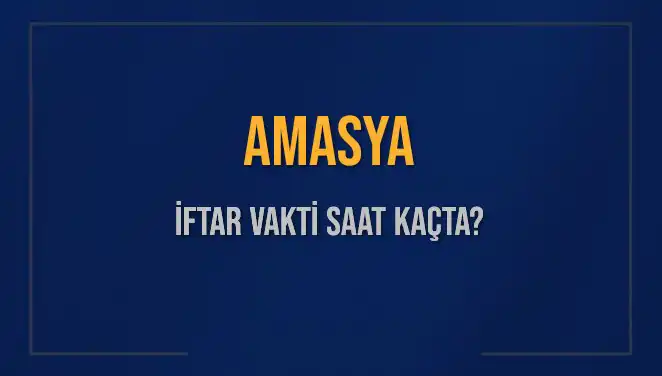 Amasya'da İftar Vakti Heyecanı: Akşam Ezanı Ne Zaman Okunacak?